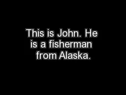 This is John. He is a fisherman from Alaska.