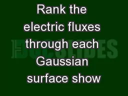 Rank the electric fluxes through each Gaussian surface show