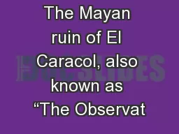 The Mayan ruin of El Caracol, also known as “The Observat