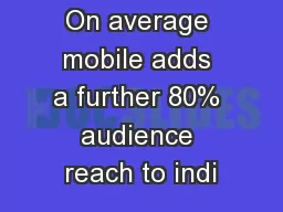 On average mobile adds a further 80% audience reach to indi