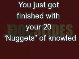 You just got finished with your 20 “Nuggets” of knowled