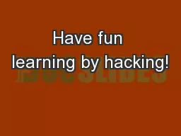 Have fun learning by hacking!