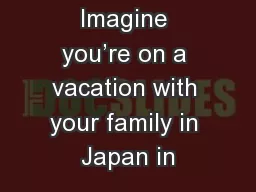 Imagine you’re on a vacation with your family in Japan in