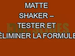 MATTE SHAKER – TESTER ET ÉLIMINER LA FORMULE