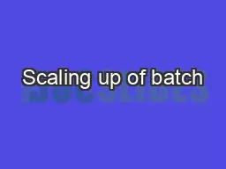 Scaling up of batch