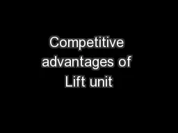 Competitive advantages of Lift unit