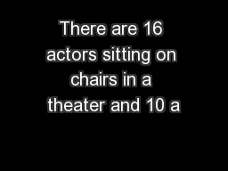 There are 16 actors sitting on chairs in a theater and 10 a