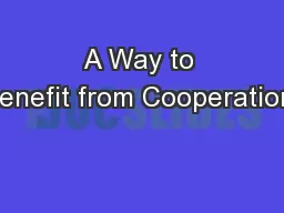 A Way to Benefit from Cooperation: