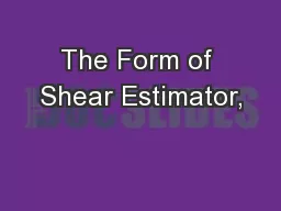 The Form of Shear Estimator,