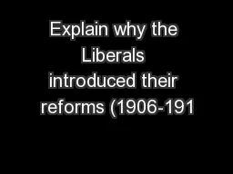 Explain why the Liberals introduced their reforms (1906-191