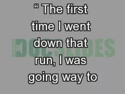 “ The first time I went down that run, I was going way to