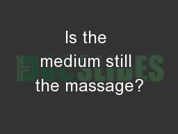 Is the medium still the massage?