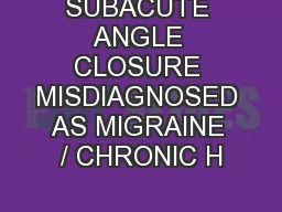 SUBACUTE ANGLE CLOSURE MISDIAGNOSED AS MIGRAINE / CHRONIC H