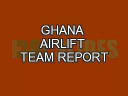 GHANA AIRLIFT TEAM REPORT