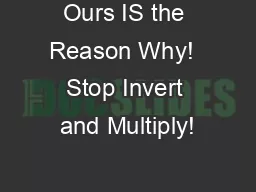 Ours IS the Reason Why!  Stop Invert and Multiply!