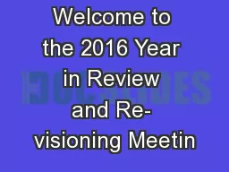 Welcome to the 2016 Year in Review and Re- visioning Meetin