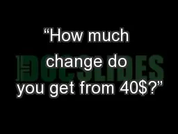 “How much change do you get from 40$?”