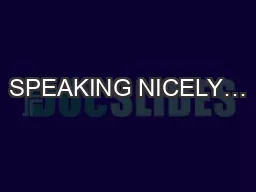 SPEAKING NICELY…