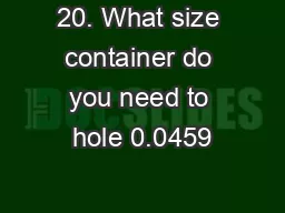 20. What size container do you need to hole 0.0459
