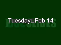Tuesday	Feb 14