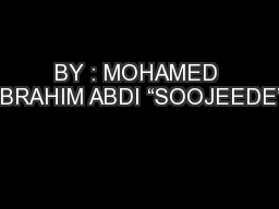 BY : MOHAMED IBRAHIM ABDI “SOOJEEDE”