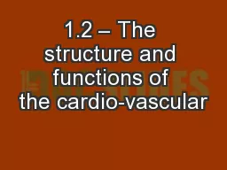 1.2 – The structure and functions of the cardio-vascular