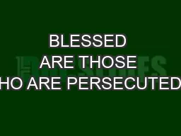 BLESSED ARE THOSE WHO ARE PERSECUTED…