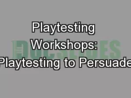 Playtesting Workshops: Playtesting to Persuade