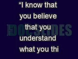 “I know that you believe that you understand what you thi