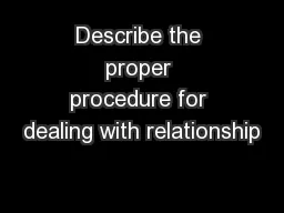 Describe the proper procedure for dealing with relationship