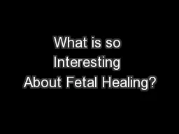 What is so Interesting About Fetal Healing?