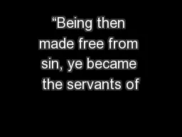 “Being then made free from sin, ye became the servants of