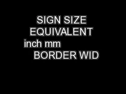 SIGN SIZE EQUIVALENT inch mm                BORDER WID