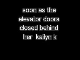 Soon as the elevator doors closed behind her  kailyn k