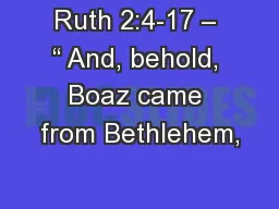 Ruth 2:4-17 – “ And, behold, Boaz came from Bethlehem,