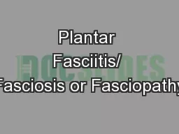 Plantar Fasciitis/ Fasciosis or Fasciopathy