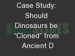 Case Study: Should Dinosaurs be “Cloned” from Ancient D