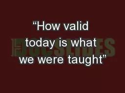 “How valid today is what we were taught”