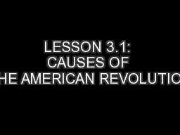 LESSON 3.1: CAUSES OF THE AMERICAN REVOLUTION