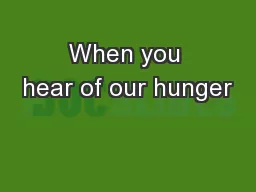 When you hear of our hunger