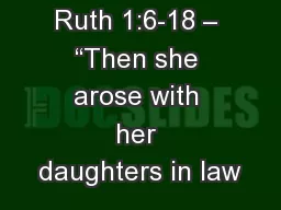 Ruth 1:6-18 – “Then she arose with her daughters in law