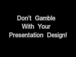 Don’t  Gamble  With  Your  Presentation  Design!