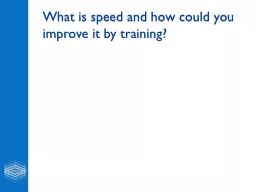 What is speed and how could you improve it by training?