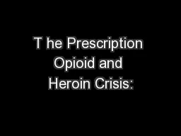 T he Prescription Opioid and Heroin Crisis: