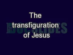 The transfiguration of Jesus