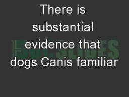 There is substantial evidence that dogs Canis familiar