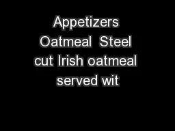 Appetizers Oatmeal  Steel cut Irish oatmeal served wit
