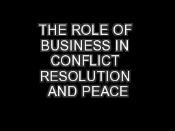 THE ROLE OF BUSINESS IN CONFLICT RESOLUTION AND PEACE