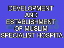 DEVELOPMENT AND ESTABLISHMENT OF MUSLIM SPECIALIST HOSPITA