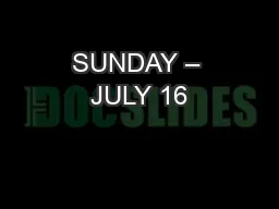 SUNDAY – JULY 16